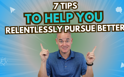 7 Tips to Relentlessly Pursue BETTER