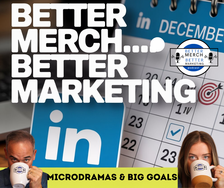 Better Merch…Better Marketing: Microdramas & Big Goals