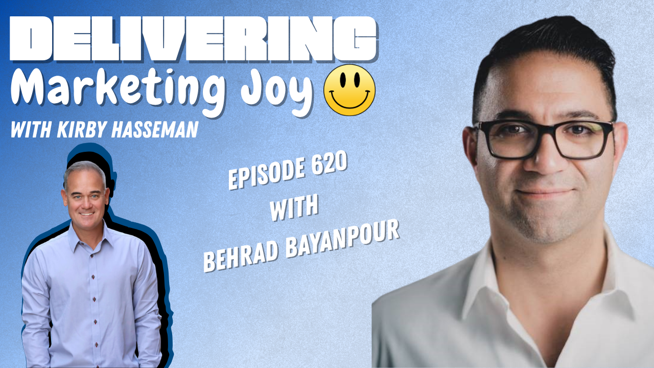 Delivering Marketing Joy episode 620 with Kirby Hasseman and Behrad Bayanpour.