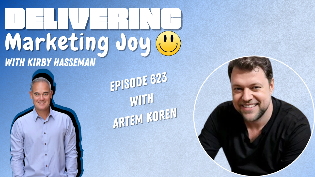 Delivering Marketing Joy episode 623 thumbnail featuring host Kirby Hasseman and guest Artem Koren.